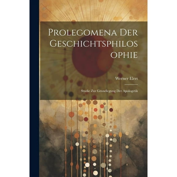 Prolegomena Der Geschichtsphilosophie : Studie Zur Grundlegung Der Apologetik (Paperback)