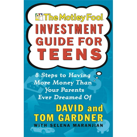 The Motley Fool Investment Guide for Teens : 8 Steps to Having More Money Than Your Parents Ever Dreamed