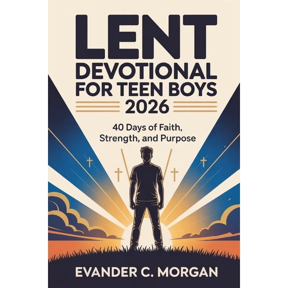 Lent Devotional for Teen Boys 2026: 40 Days of Faith, Strength, and Purpose, (Paperback)