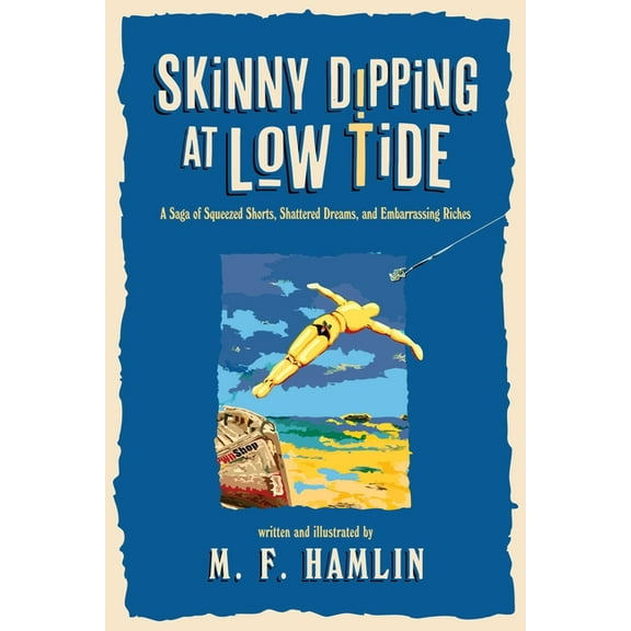 Skinny Dipping at Low Tide: A Saga of Squeezed Shorts, Shattered Dreams, and Embarrassing Riches, (Paperback)