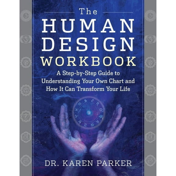 Human Design The Human Design Workbook: A Step by Step Guide to Understanding Your Own Chart and How It Can Transform Your Life, (Paperback)