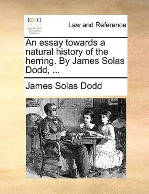 An Essay Towards a Natural History of the Herring. by James Solas Dodd, ... by