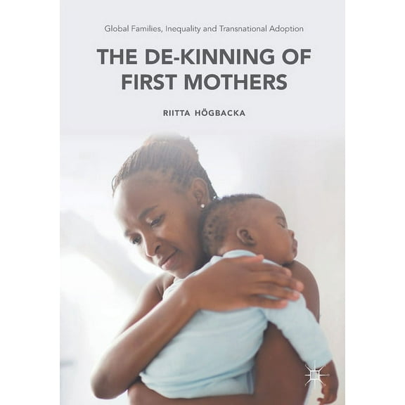 Palgrave MacMillan Studies in Family and Global Families, Inequality and Transnational Adoption: The De-Kinning of First Mothers, (Paperback)