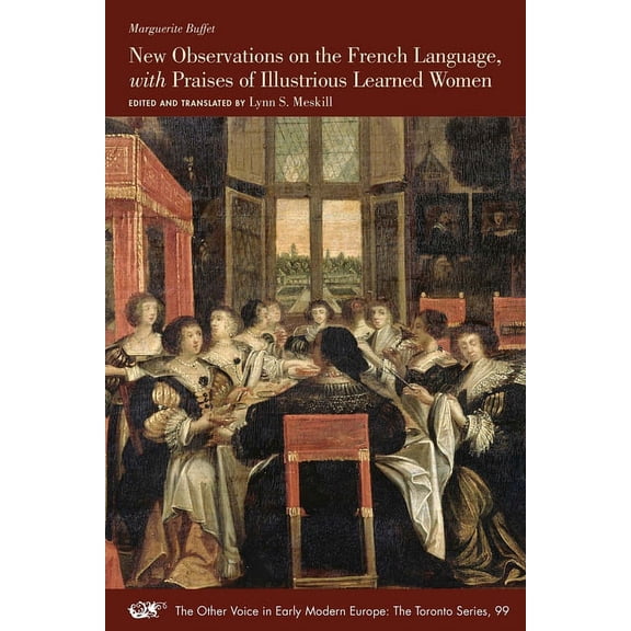 The Other Voice in Early Modern Europe: The Toronto Series: New Observations on the French Language, with Praises of Illustrious Learned Women (Series #99) (Paperback)