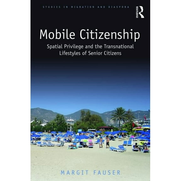 Studies in Migration and Diaspora Mobile Citizenship: Spatial Privilege and the Transnational Lifestyles of Senior Citizens, (Hardcover)