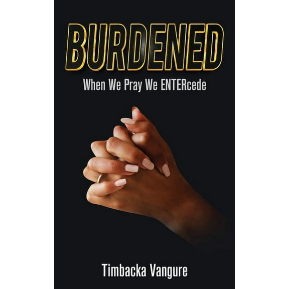Burdened: When We Pray We ENTERcede, (Paperback)
