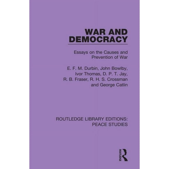 Routledge Library Editions: Peace Studie War and Democracy: Essays on the Causes and Prevention of War, (Paperback)