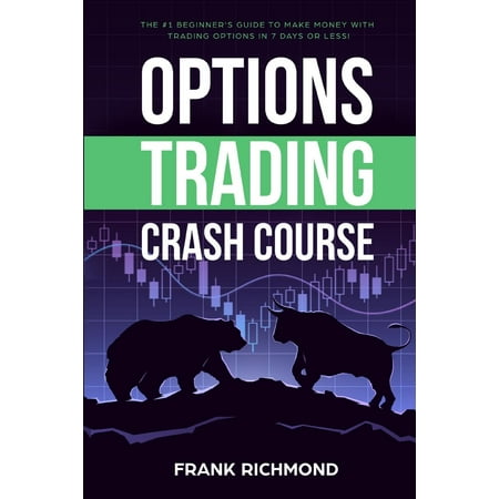 Options Trading Crash Course: The #1 Beginner's Guide to Make Money with Trading Options in 7 Days or Less! (Best Way To Make Money Trading Options)