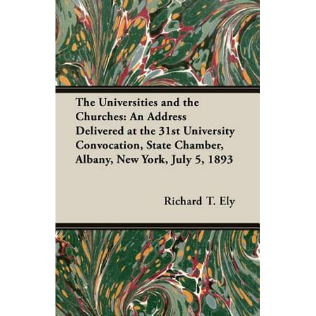 The Universities and the Churches : An Address Delivered at the 31st University Convocation, State Chamber, Albany, New York, July 5,