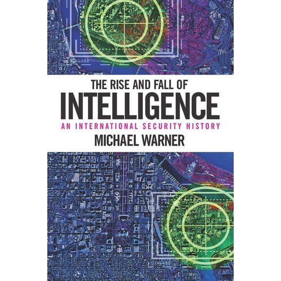 The Rise and Fall of Intelligence: An International Security History, (Paperback)