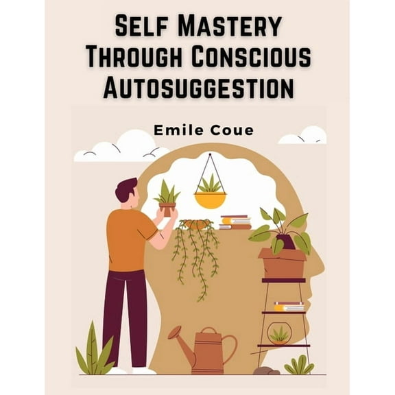 Self Mastery Through Conscious Autosuggestion, (Paperback)