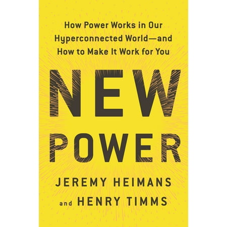New Power: How Power Works in Our Hyperconnected World--And How to Make It Work for You