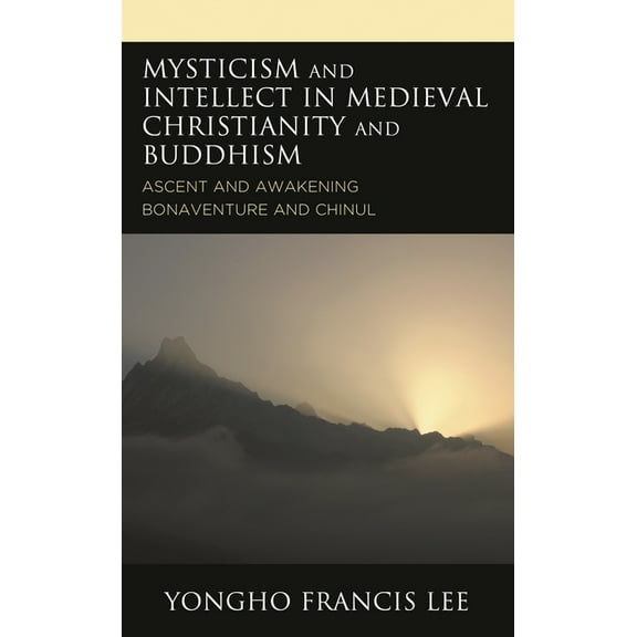 Mysticism and Intellect in Medieval Christianity and Buddhism: Ascent and Awakening in Bonaventure and Chinul, (Paperback)