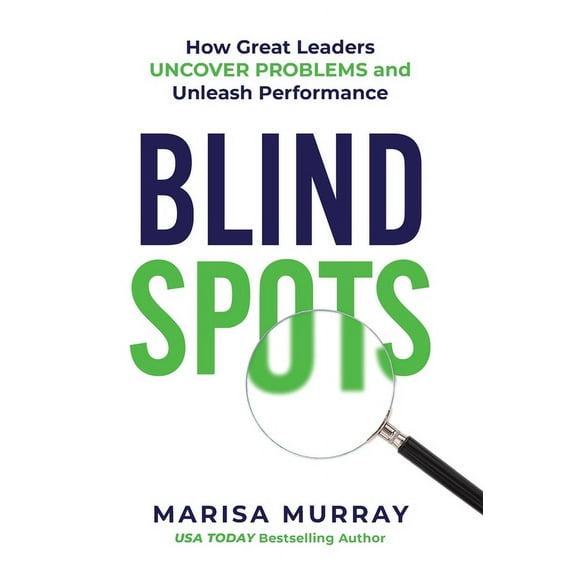 Blind Spots: How Great Leaders Uncover Problems and Unleash Performance, (Hardcover)