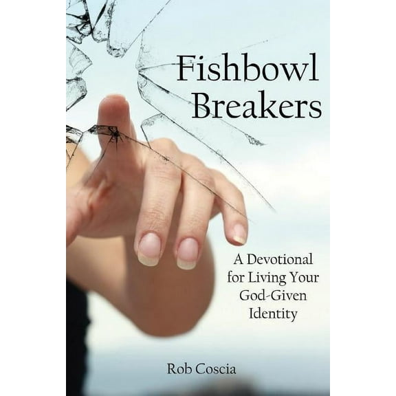 Fishbowl Breakers: A Devotional for Living Your God-Given Identity (Paperback)