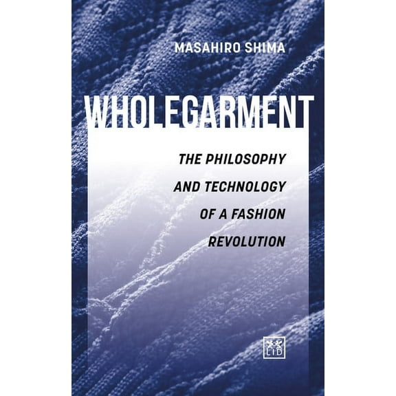 Wholegarment: The Philosophy and Technology of a Fashion Revolution, (Hardcover)