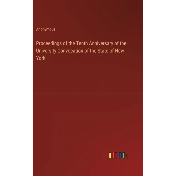Proceedings of the Tenth Anniversary of the University Convocation of the State of New York (Hardcover)