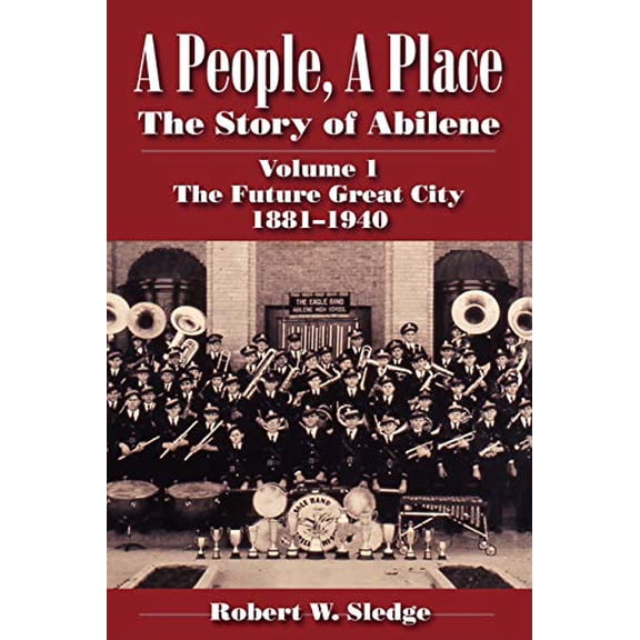 Pre-Owned A People, a Place: The Story of Abilene Volume I; The Future Great City 1881-1940 (Paperback) 1933337311 9781933337319