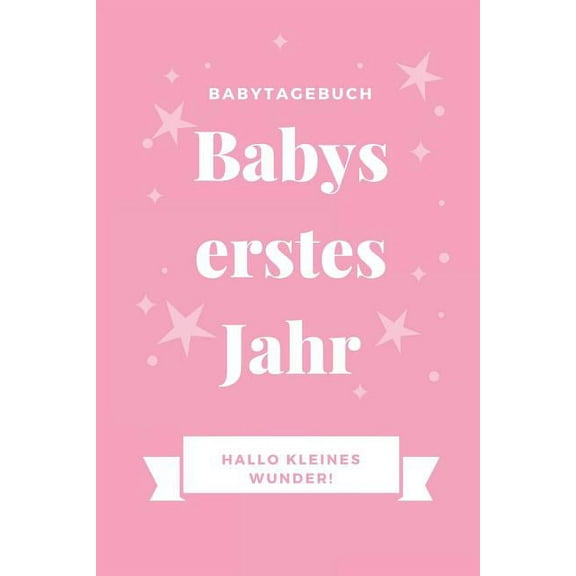 Babytagebuch Babys Erstes Jahr Hallo Kleines Wunder : A5 Tagebuch mit schönen Sprüchen als Geschenk zur Geburt für Mädchen- Geschenkidee für werdene Mütter zur Schwangerschaft - Babyalbum- Babys erstes Jahr (Paperback)
