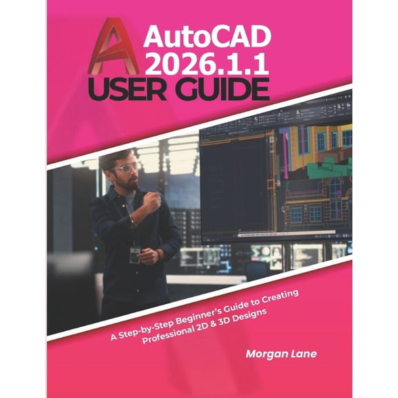 AutoCAD 2026.1.1 User Guide: A Step-by-Step Beginner's Guide to Creating Professional 2D & 3D Designs, (Paperback)