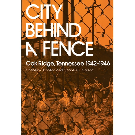 City Behind a Fence: Oak Ridge, Tennessee, 1942-1946, (Paperback)