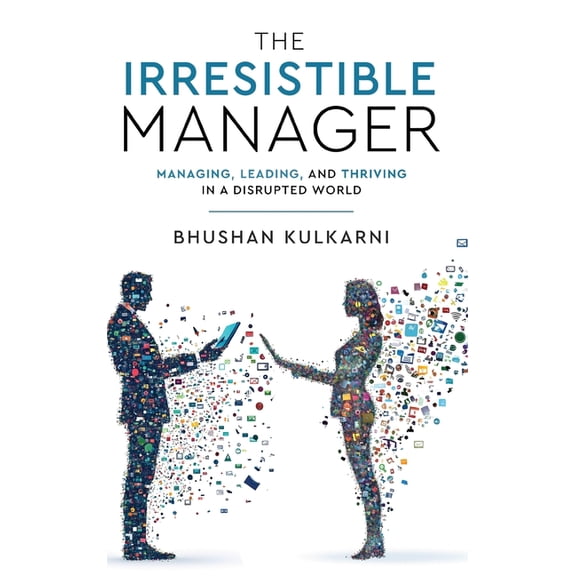 The Irresistible Manager - Managing, Leading and Thriving in a Disrupted World, (Hardcover)