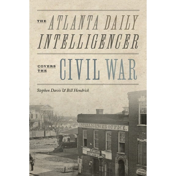 The Atlanta Daily Intelligencer Covers the Civil War, (Paperback)