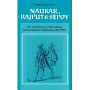 University of Cambridge Oriental Publications: Naukar, Rajput, and Sepoy: The Ethnohistory of the Military Labour Market of Hindustan, 1450-1850 (Hardcover)