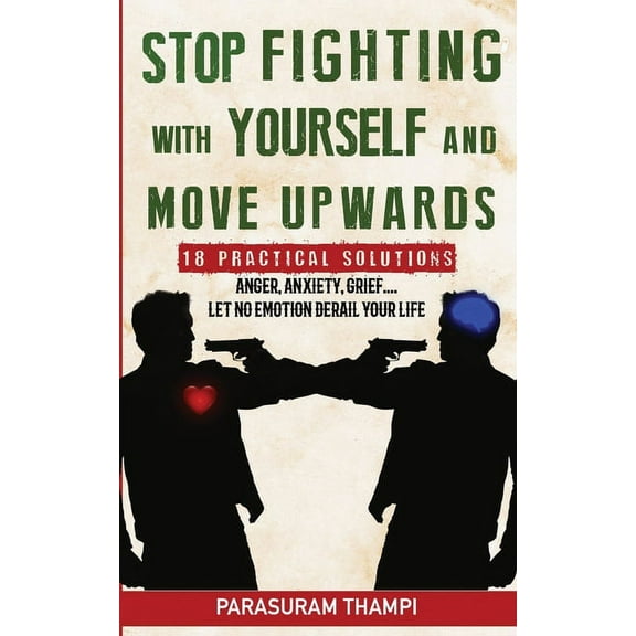 Stop Fighting with Yourself and Move Upwards : 18 Practical Solutions - Anger, Anxiety, Grief, Let Nothing Derail Your Life (Paperback)