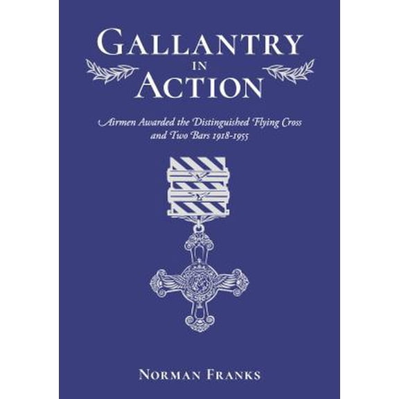Pre-Owned Gallantry in Action: Airmen Awarded the Distinguished Flying Cross and Two Bars 1918-1955 (Hardcover)
