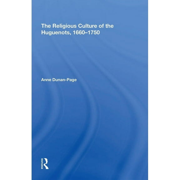 The Religious Culture of the Huguenots, 1660-1750, (Paperback)