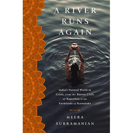 A River Runs Again : India's Natural World in Crisis, from the Barren Cliffs of Rajasthan to the Farmlands of
