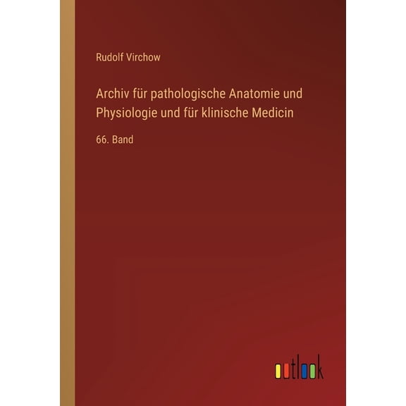 Archiv fÃ¼r pathologische Anatomie und Physiologie und fÃ¼r klinische Medicin: 66. Band, (Paperback)