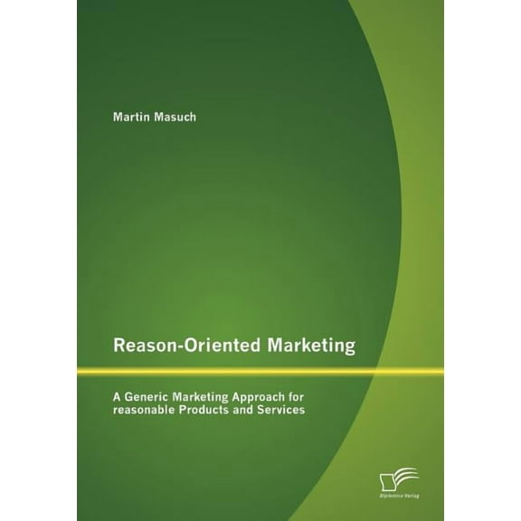 Reason-Oriented Marketing: A Generic Marketing Approach for reasonable Products and Services (Paperback)
