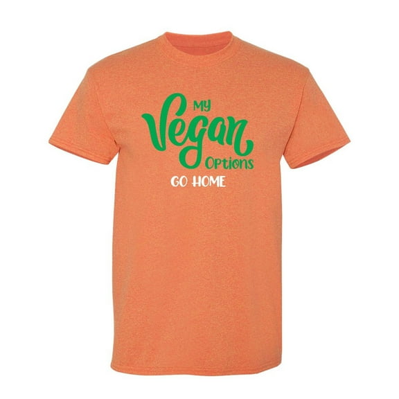 My Vegan Options Go Home Sarcastic Humor Graphic Novelty Funny T Shirt