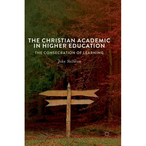 The Christian Academic in Higher Education: The Consecration of Learning, (Hardcover)