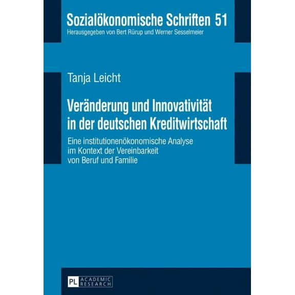 Sozialökonomische Schriften: Veraenderung und Innovativitaet in der deutschen Kreditwirtschaft: Eine institutionenoekonomische Analyse im Kontext der Vereinbarkeit von Beruf und Familie (Hardcover)