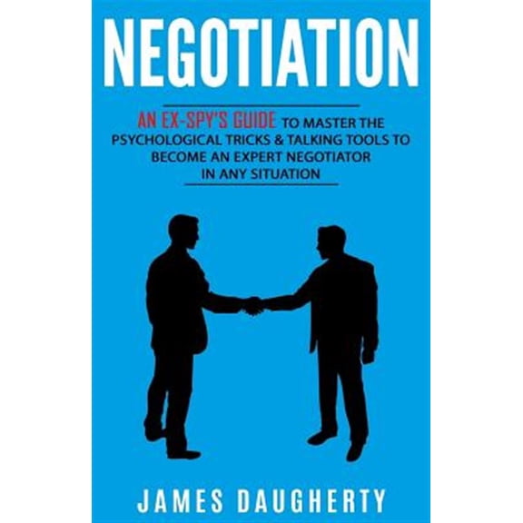 Pre-Owned Negotiation: An Ex-Spy's Guide to Master the Psychological Tricks & Talking Tools to Become an Expert Negotiator in Any Situation