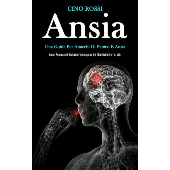 Ansia: Una guida per attacchi di panico e ansia (Come superare il disturbo e conseguire gli obiettivi della tua vita), (Paperback)
