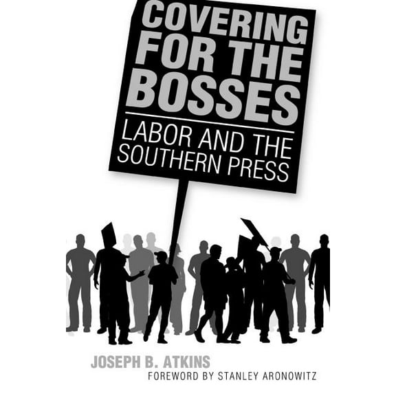 Covering for the Bosses: Labor and the Southern Press, (Paperback)