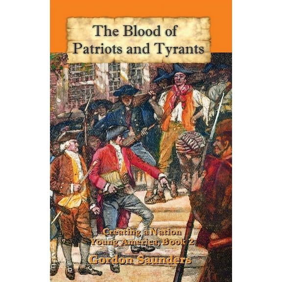 Young America The Blood of Patriots and Tyrants: Creating a Nation, Book 2, (Paperback)