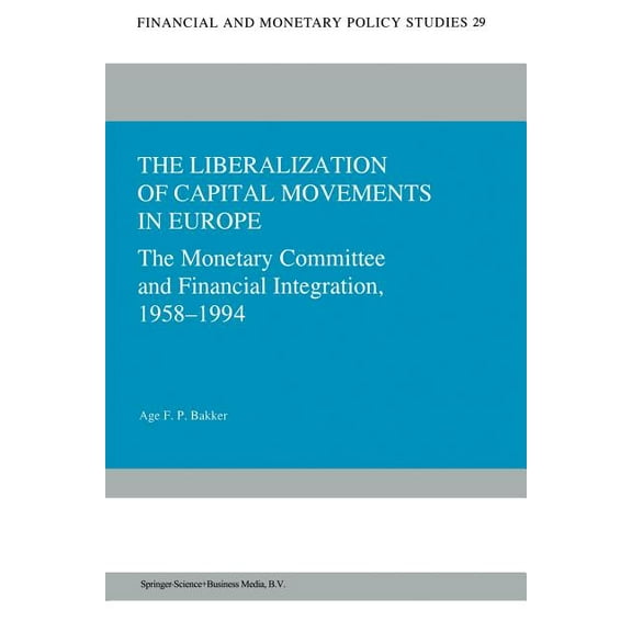 Financial and Monetary Policy Studies The Liberalization of Capital Movements in Europe: The Monetary Committee and Financial Integration 1958-1994, Book 29, (Paperback)