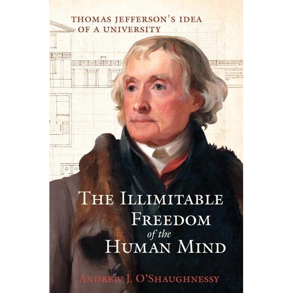 The Illimitable Freedom of the Human Mind: Thomas Jefferson's Idea of a University, (Hardcover)
