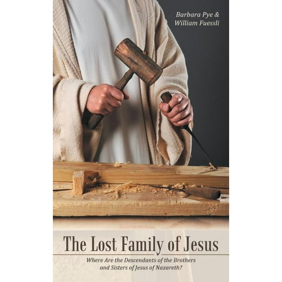Lost Family of Jesus : Where Are the Descendants of the Brothers and Sisters of Jesus of Nazareth?