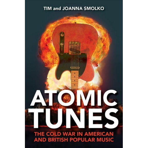 Atomic Tunes: The Cold War in American and British Popular Music, (Hardcover)