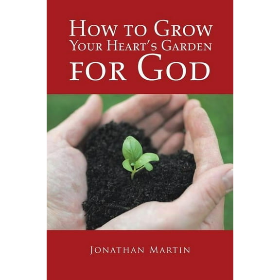 How to Grow Your Heart's Garden for God