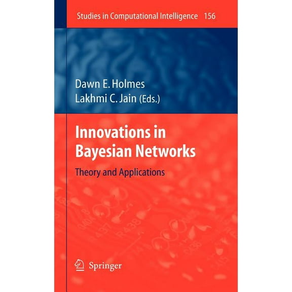 Studies in Computational Intelligence Innovations in Bayesian Networks: Theory and Applications, Book 156, (Hardcover)