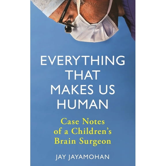 Everything That Makes Us Human: Case Notes of a Children's Brain Surgeon, (Hardcover)
