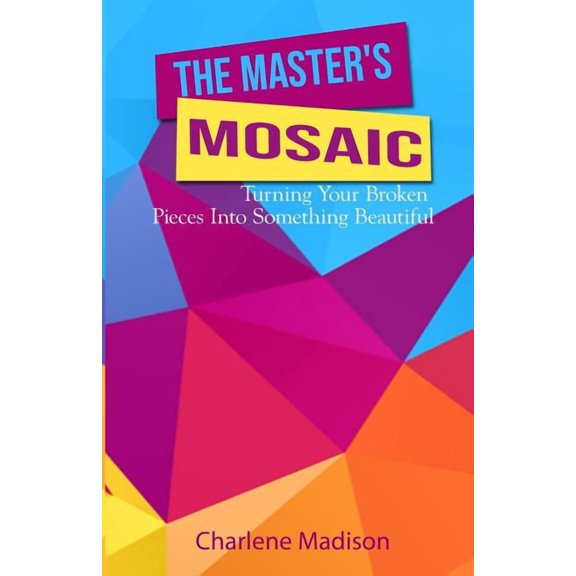 The Master's Mosaic: Turning Your Broken Pieces Into Something Beautiful, (Paperback)