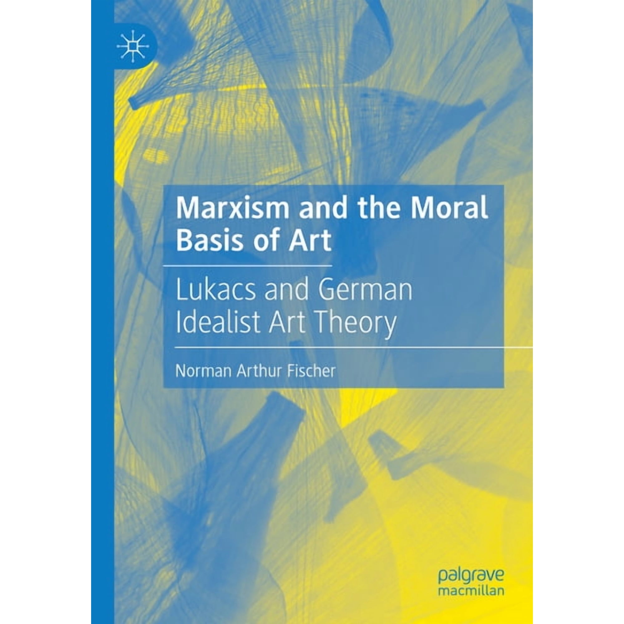 Marxism and the Moral Basis of Art: LukÃ¡cs and German Idealist Art Theory, (Hardcover)
